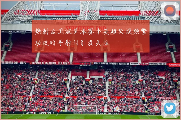 热刺后卫波罗本赛季英超失误频繁助攻对手射门引发关注